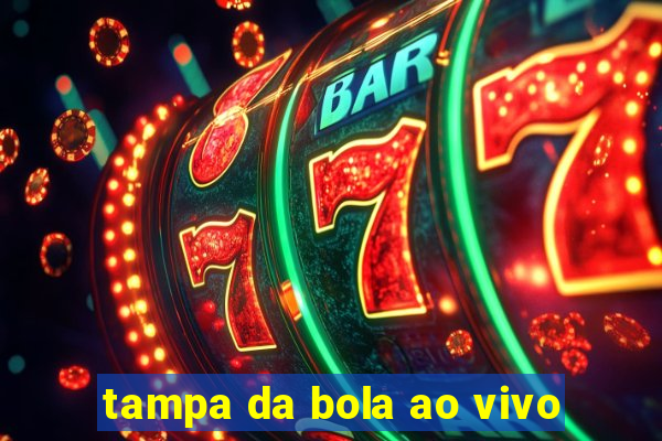 tampa da bola ao vivo